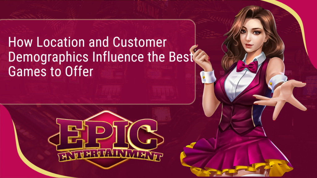 How Location and Customer Demographics Influence the Best Games to Offer