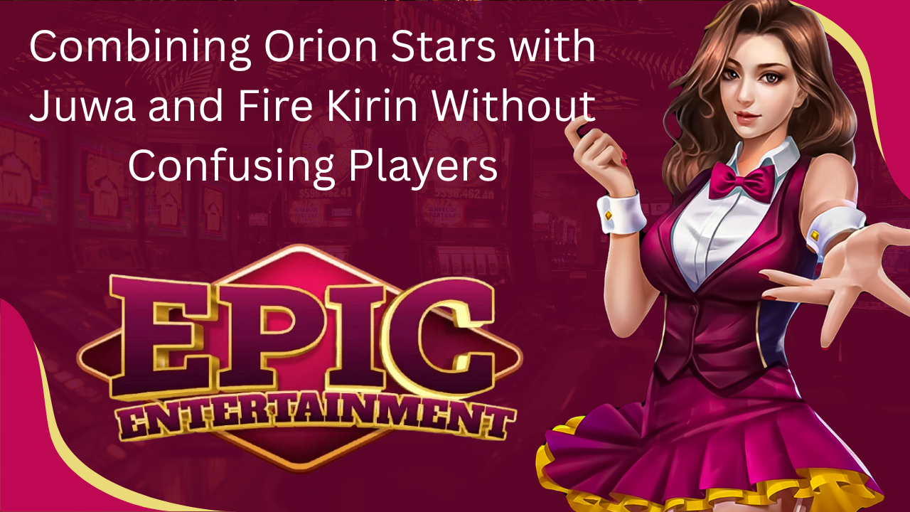 Combining Orion Stars with Juwa and Fire Kirin Without Confusing Players