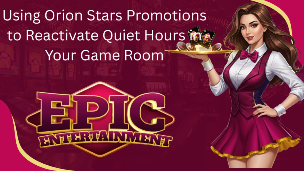 Using Orion Stars Promotions to Reactivate Quiet Hours in Your Game Room