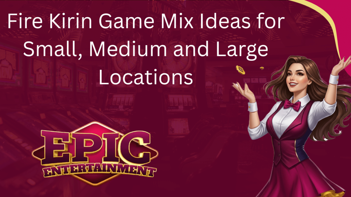 Fire Kirin Game Mix Ideas for Small, Medium and Large Locations